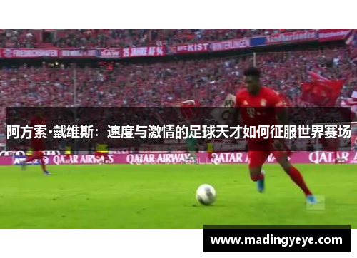 阿方索·戴维斯：速度与激情的足球天才如何征服世界赛场