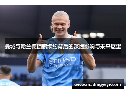 曼城与哈兰德顶薪续约背后的深远影响与未来展望
